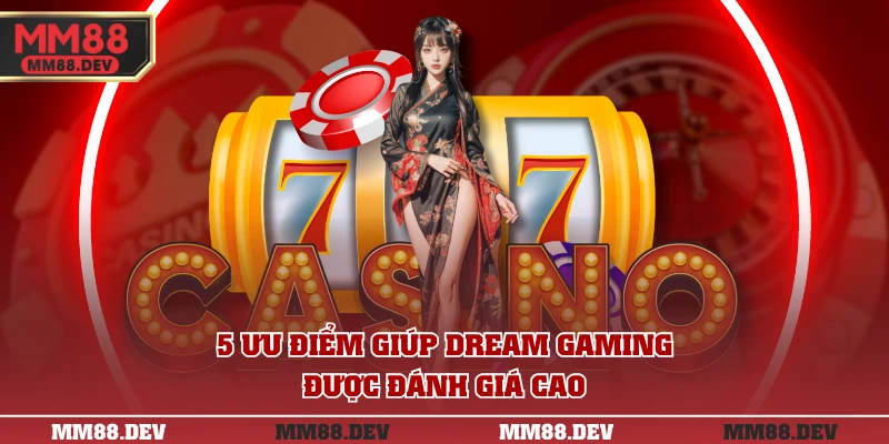 5 Ưu điểm giúp Dream Gaming được đánh giá cao