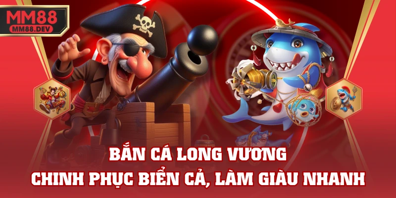 Bắn Cá Long Vương - Chinh Phục Biển Cả, Làm Giàu Nhanh