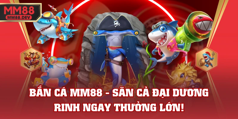 Bắn Cá MM88 - Săn Cả Đại Dương, Rinh Ngay Thưởng Lớn!