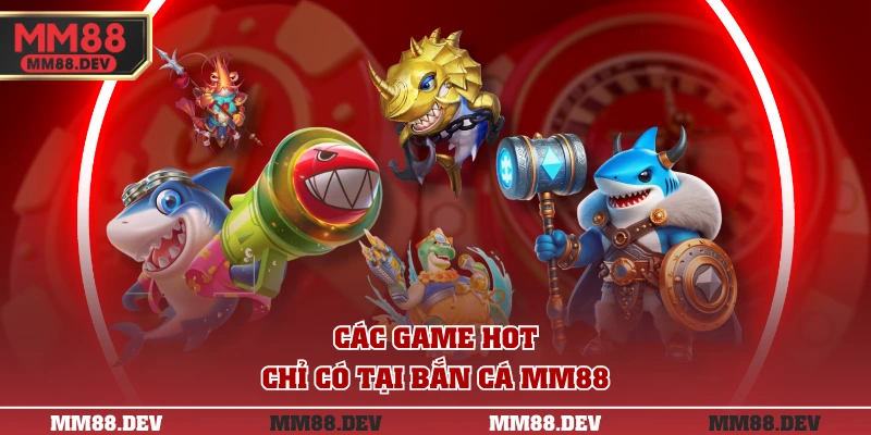 Các game hot chỉ có tại bắn cá MM88