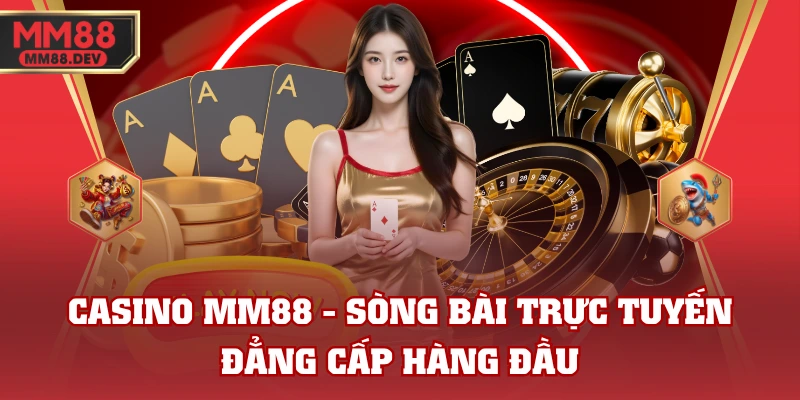 Casino MM88 - Sòng Bài Trực Tuyến Đẳng Cấp Hàng Đầu