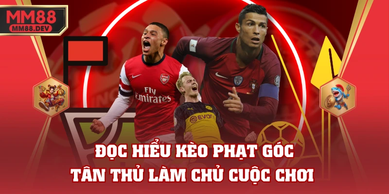 Đọc Hiểu Kèo Phạt Góc - Tân Thủ Làm Chủ Cuộc Chơi