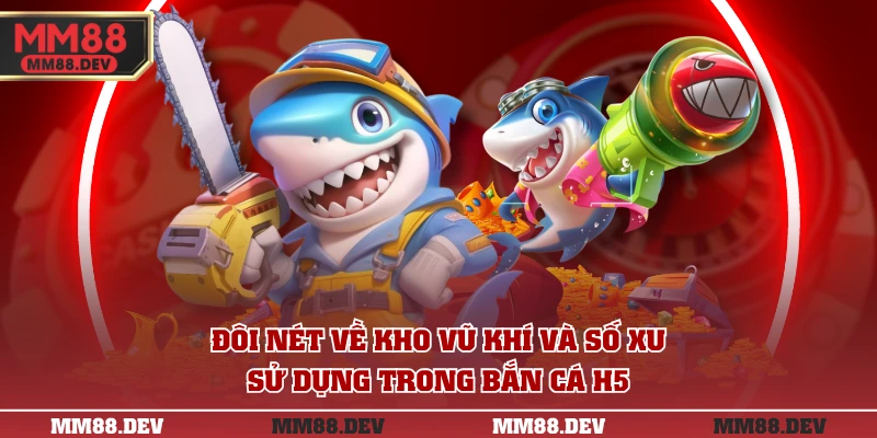 Đôi nét về kho vũ khí và số xu sử dụng trong Bắn Cá H5