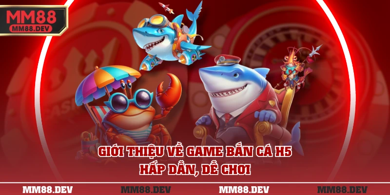 Giới thiệu về game Bắn Cá H5 hấp dẫn, dễ chơi
