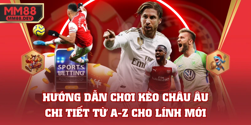 Hướng Dẫn Chơi Kèo Châu Âu Chi Tiết Từ A-Z Cho Lính Mới