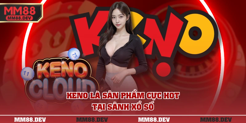 Keno là sản phẩm cực HOT tại sảnh xổ số