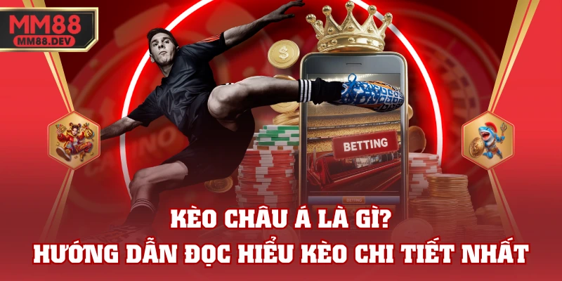 Kèo Châu Á Là Gì? Hướng Dẫn Đọc Hiểu Kèo Chi Tiết Nhất