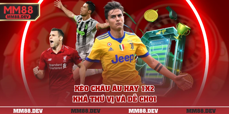 Kèo Châu Âu hay 1X2 khá thú vị và dễ chơi