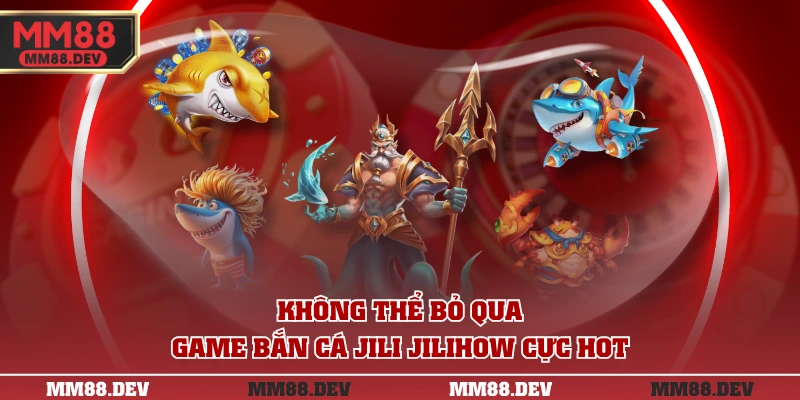 Không thể bỏ qua game bắn cá JILI JILIHOW cực HOT