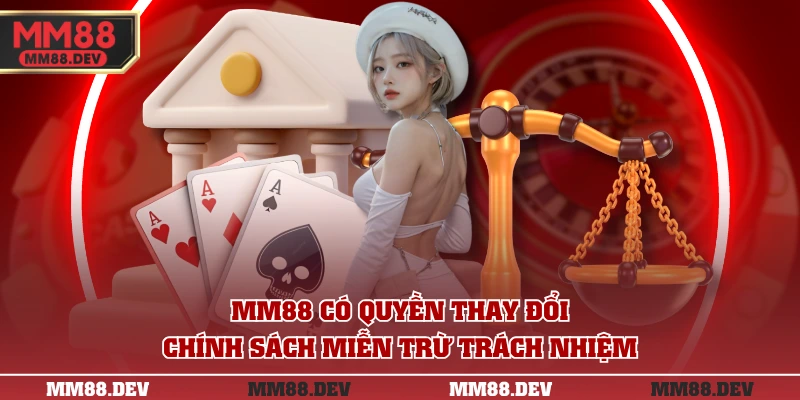 MM88 có quyền thay đổi chính sách miễn trừ trách nhiệm