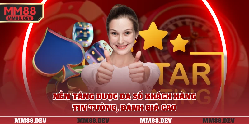 Nền tảng được đa số khách hàng tin tưởng, đánh giá cao