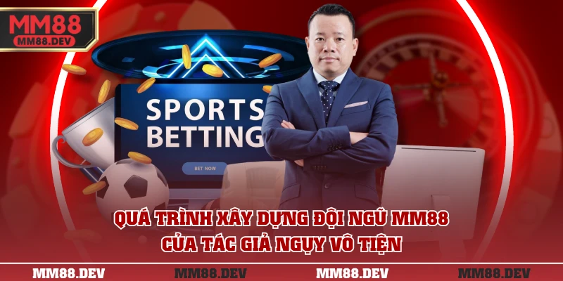 Quá trình xây dựng đội ngũ MM88 của tác giả Ngụy Vô Tiện