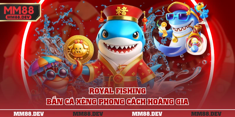 Royal Fishing - bắn cá xèng phong cách hoàng gia
