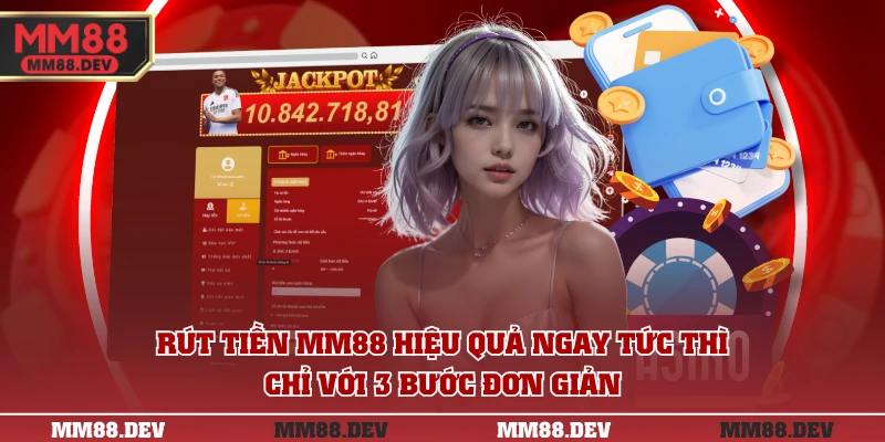 Rút tiền MM88 hiệu quả ngay tức thì chỉ với 3 bước đơn giản