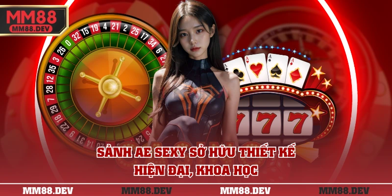 Sảnh AE Sexy sở hữu thiết kế hiện đại, khoa học