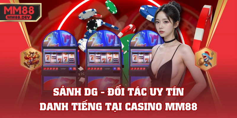 Sảnh DG - Đối Tác Uy Tín, Danh Tiếng Tại Casino MM88