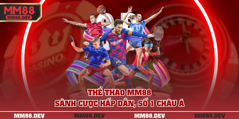 Thể thao MM88 - Sảnh cược hấp dẫn, số 1 châu Á