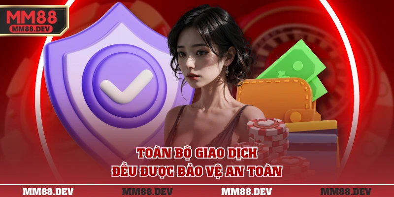 Toàn bộ giao dịch đều được bảo vệ an toàn